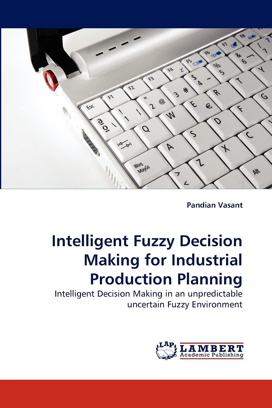 Intelligent Fuzzy Decision Making for Industrial Production Planning: Intelligent Decision Making in an unpredictable uncertain ,Used