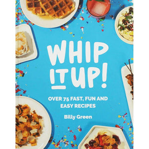 Whip It Up!: Over 75 Fast, Fun And Easy Recipes