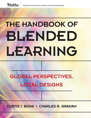 The Handbook Of Blended Learning: Global Perspectives, Local Designs,New