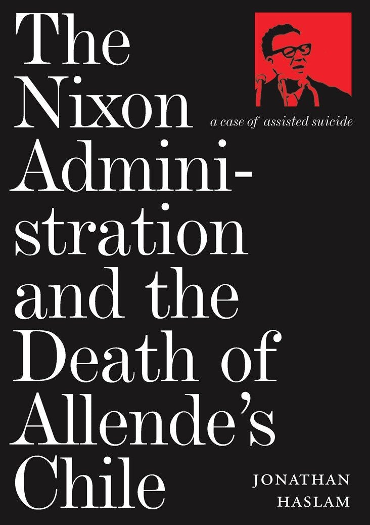 The Nixon Administration and the Death of Allende's Chile: A Case of Assisted Suicide,Used