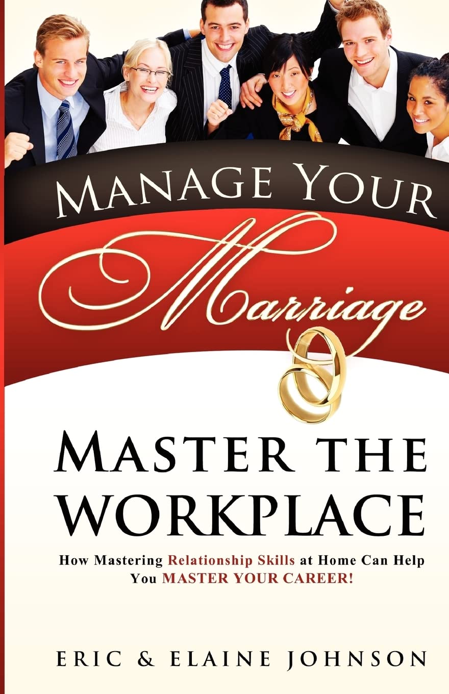 Manage Your Marriage Master the Workplace: How Mastering Relationship Skills at Home Can Help You Master Your Career,Used