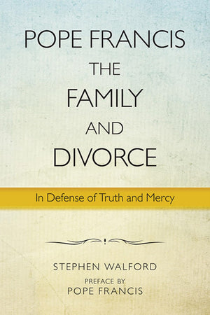 Pope Francis, The Family, And Divorce: In Defense Of Truth And Mercy,Used