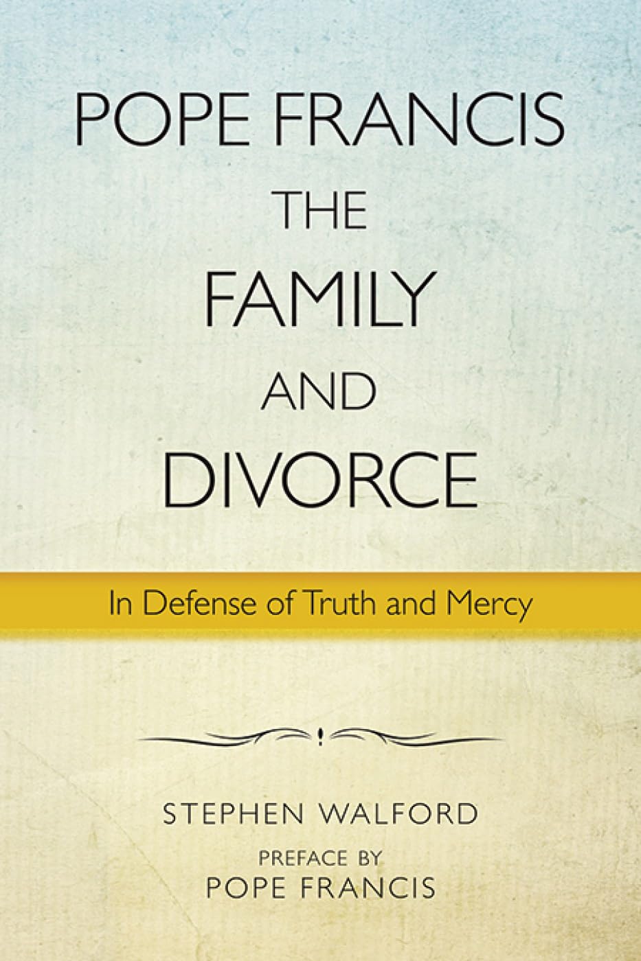 Pope Francis, The Family, And Divorce: In Defense Of Truth And Mercy,Used