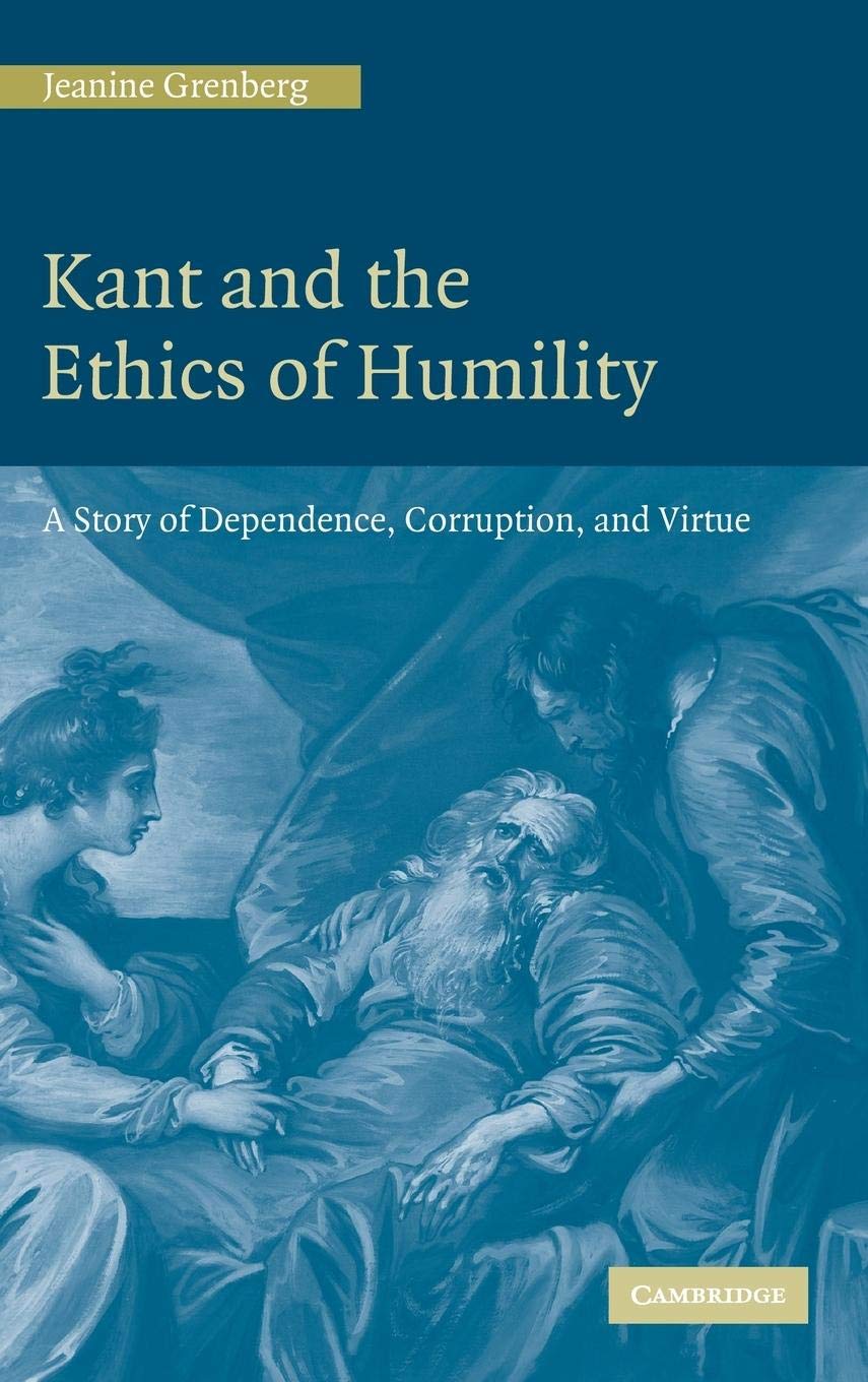 Kant and the Ethics of Humility: A Story of Dependence, Corruption and Virtue,New