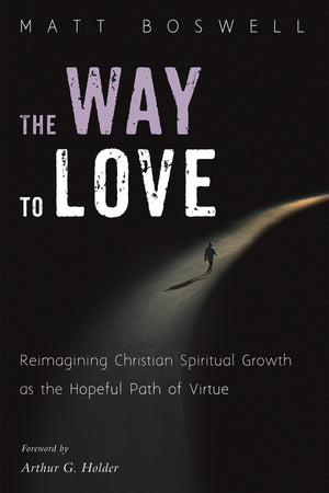 The Way to Love: Reimagining Christian Spiritual Growth as the Hopeful Path of Virtue,Used