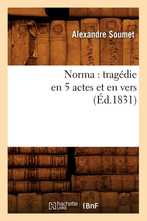 Norma: Tragdie En 5 Actes Et En Vers (D.1831) (Litterature) (French Edition),Used