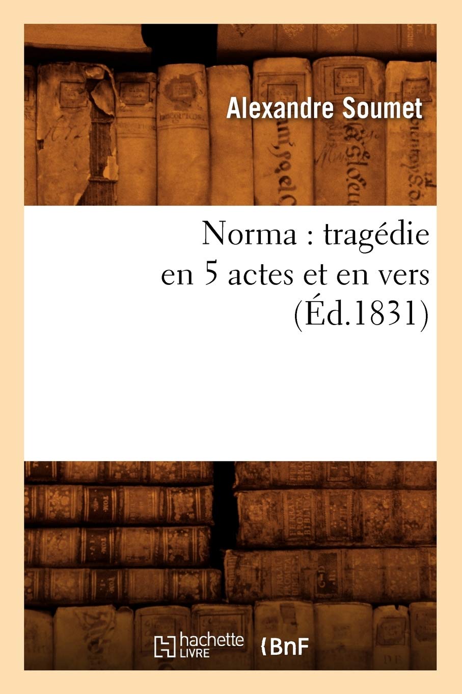 Norma: Tragdie En 5 Actes Et En Vers (D.1831) (Litterature) (French Edition),Used