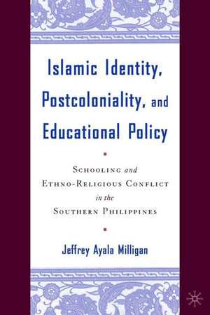 Islamic Identity, Postcoloniality, and Educational Policy: Schooling and EthnoReligious Conflict in the Southern Philippines,Used