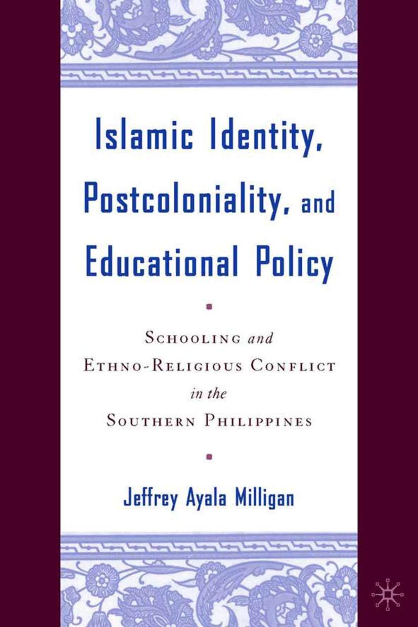 Islamic Identity, Postcoloniality, and Educational Policy: Schooling and EthnoReligious Conflict in the Southern Philippines,Used