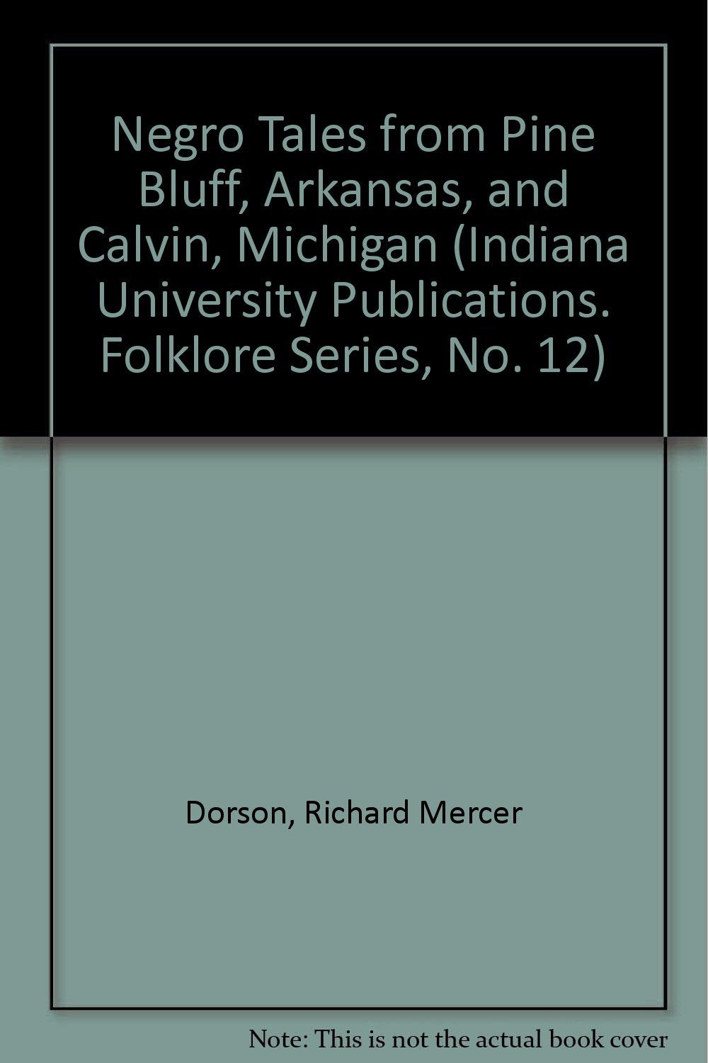 Negro Tales From Pine Bluff, Arkansas, And Calvin, Michigan (Indiana University Publications. Folklore Series, No. 12)