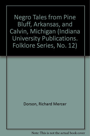 Negro Tales From Pine Bluff, Arkansas, And Calvin, Michigan (Indiana University Publications. Folklore Series, No. 12)