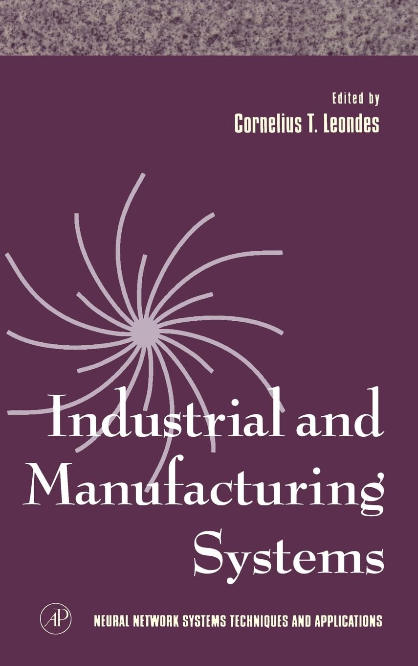 Industrial and Manufacturing Systems (Volume 4) (Neural Network Systems Techniques and Applications, Volume 4),Used
