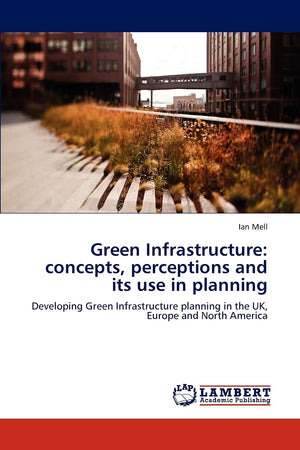 Green Infrastructure: concepts, perceptions and its use in planning: Developing Green Infrastructure planning in the UK, Europe ,Used