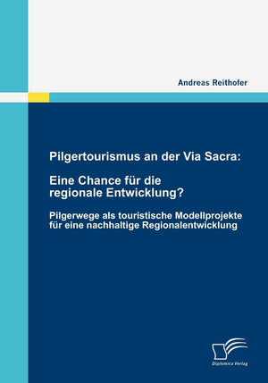 Pilgertourismus an der Via Sacra: Eine Chance fr die regionale Entwicklung?: Pilgerwege als touristische Modellprojekte fr eine ,Used