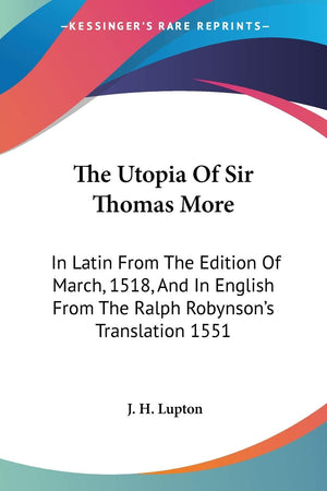 The Utopia Of Sir Thomas More: In Latin From The Edition Of March, 1518, And In English From The Ralph Robynson's Translation 15,Used
