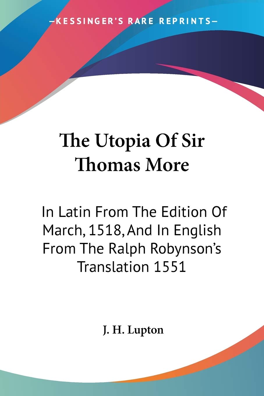 The Utopia Of Sir Thomas More: In Latin From The Edition Of March, 1518, And In English From The Ralph Robynson's Translation 15,Used