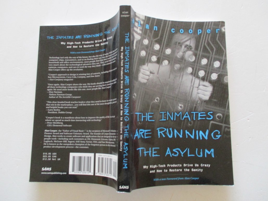 The Inmates Are Running The Asylum: Why High Tech Products Drive Us Crazy And How To Restore The Sanity
