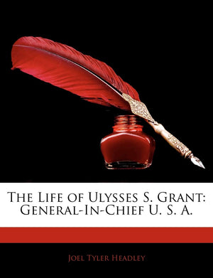 The Life of Ulysses S. Grant: GeneralInChief U. S. A.,New