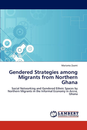 Gendered Strategies among Migrants from Northern Ghana: Social Networking and Gendered Ethnic Spaces by Northern Migrants in the,Used