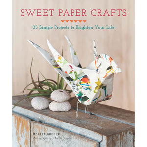 Sweet Paper Crafts: 25 Simple Projects To Brighten Your Life
