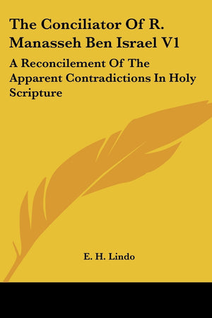 The Conciliator Of R. Manasseh Ben Israel V1: A Reconcilement Of The Apparent Contradictions In Holy Scripture,Used