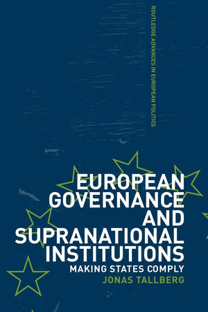 European Governance And Supranational Institutions: Making States Comply (Routledge Advances In European Politics),New