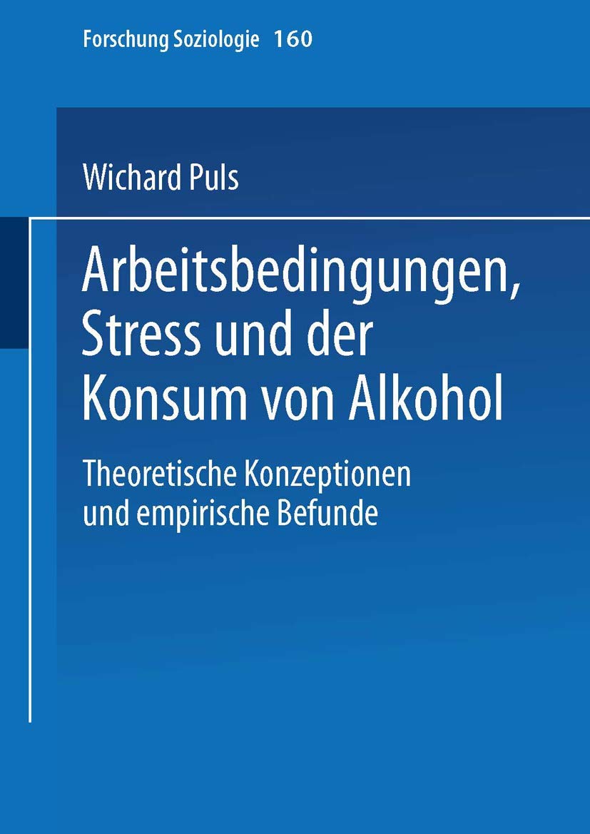 Arbeitsbedingungen, Stress und der Konsum von Alkohol: Theoretische Konzeptionen und empirische Befunde (Forschung Soziologie, 1,Used