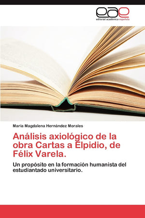 Anlisis axiolgico de la obra Cartas a Elpidio, de Flix Varela.: Un propsito en la formacin humanista del estudiantado ,Used