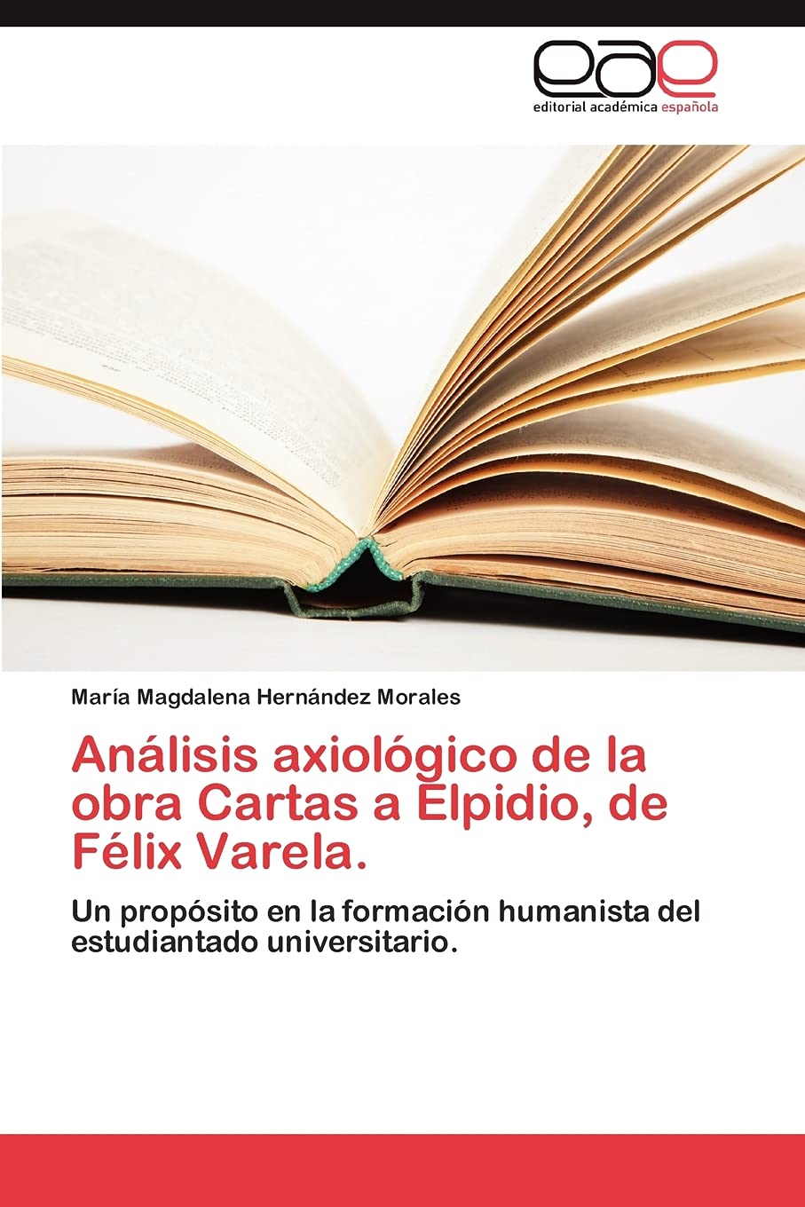 Anlisis axiolgico de la obra Cartas a Elpidio, de Flix Varela.: Un propsito en la formacin humanista del estudiantado ,Used