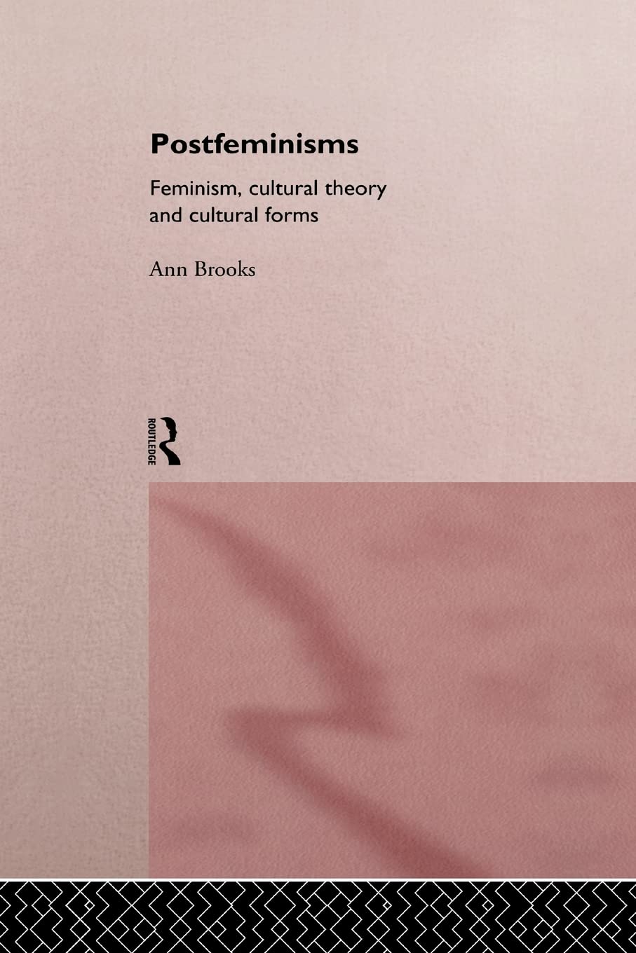 Postfeminisms: Feminist, Cultural Theory And Cultural Forms,New