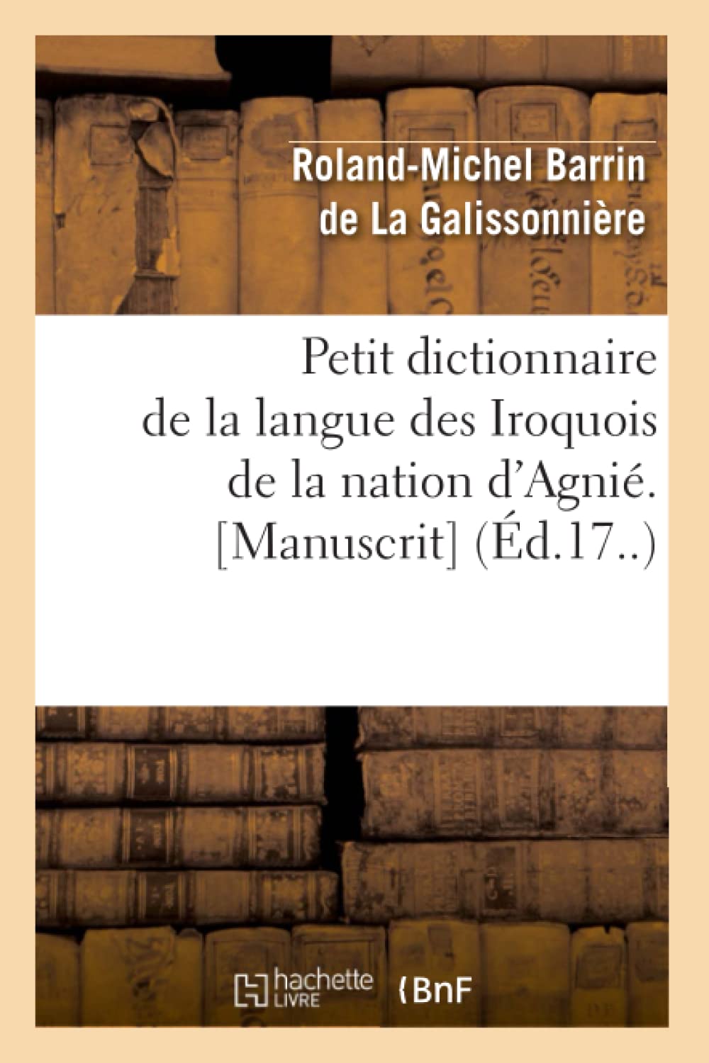 Petit Dictionnaire De La Langue Des Iroquois De La Nation D'Agni. [Manuscrit] (D.17..) (Langues) (French Edition),New