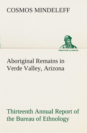 Aboriginal Remains in Verde Valley, Arizona Thirteenth Annual Report of the Bureau of Ethnology to the Secretary of the Smithson,Used