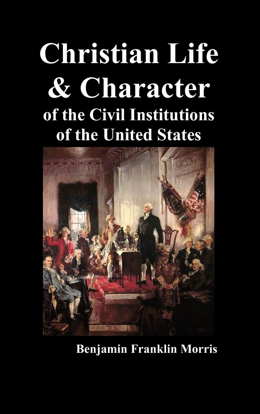 Christian Life and Character of the Civil Institutions of the United States,New