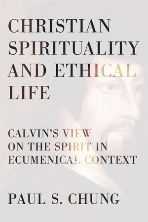 Christian Spirituality And Ethical Life: Calvin'S View On The Spirit In Ecumenical Context,Used