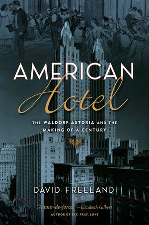 American Hotel: The WaldorfAstoria and the Making of a Century