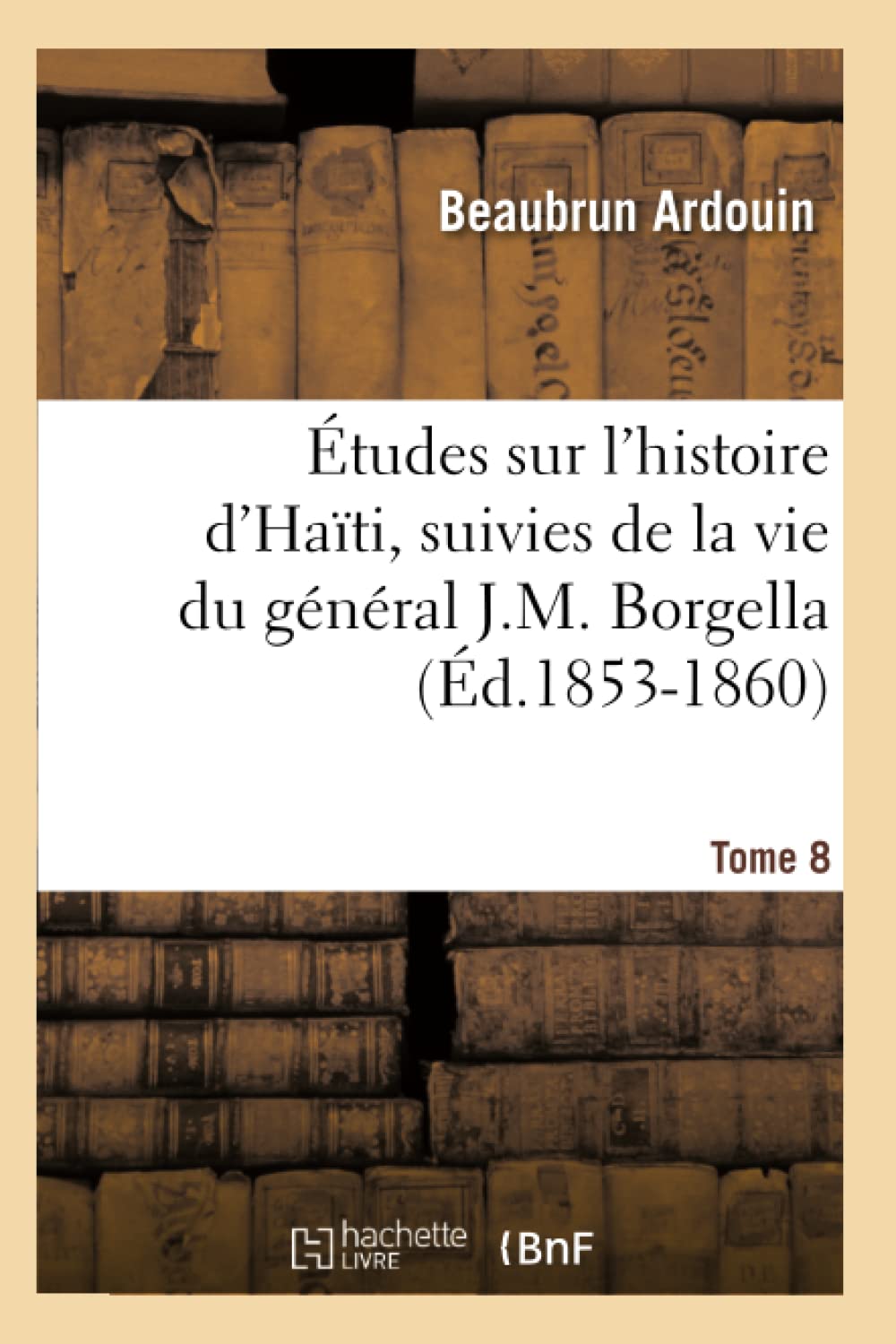 Tudes Sur L'Histoire D'Hati Suivies De La Vie Du Gnral J.M. Borgella. Tome 8 (D.18531860) (French Edition),Used
