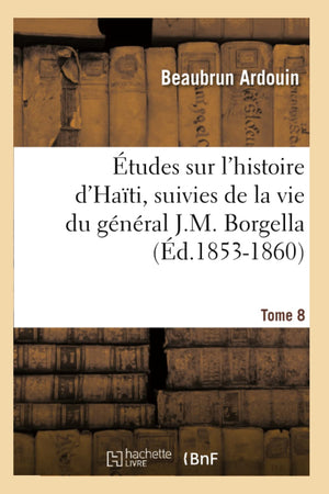 Tudes Sur L'Histoire D'Hati Suivies De La Vie Du Gnral J.M. Borgella. Tome 8 (D.18531860) (French Edition),Used