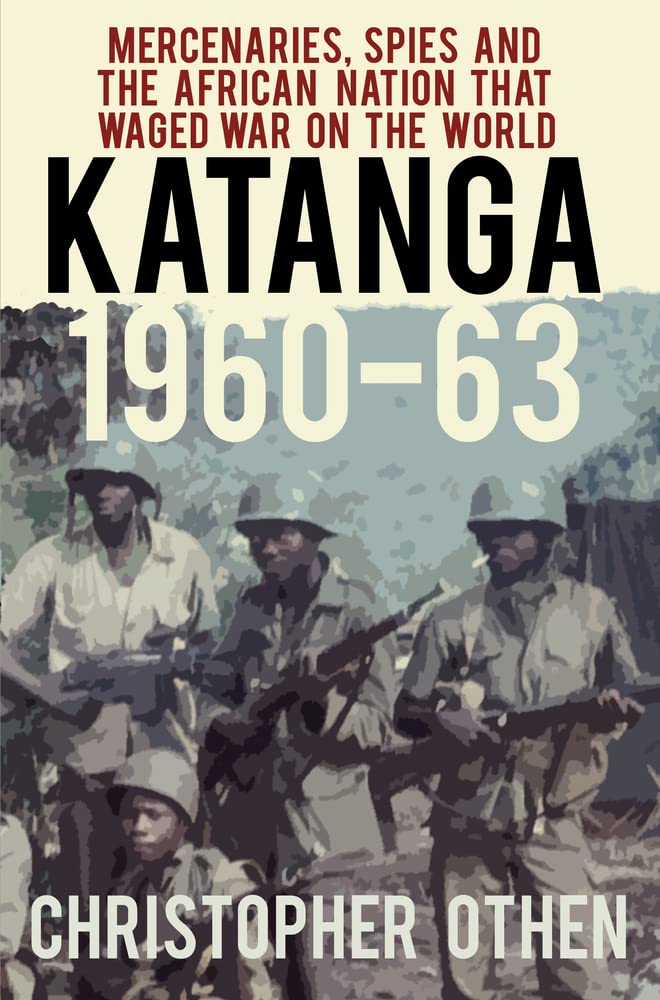 Katanga 196063: Mercenaries, Spies And The African Nation That Waged War On The World,Used