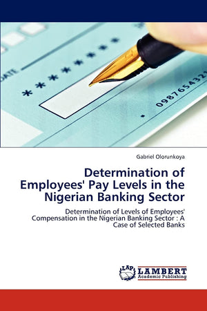 Determination of Employees' Pay Levels in the Nigerian Banking Sector: Determination of Levels of Employees' Compensation in the,Used