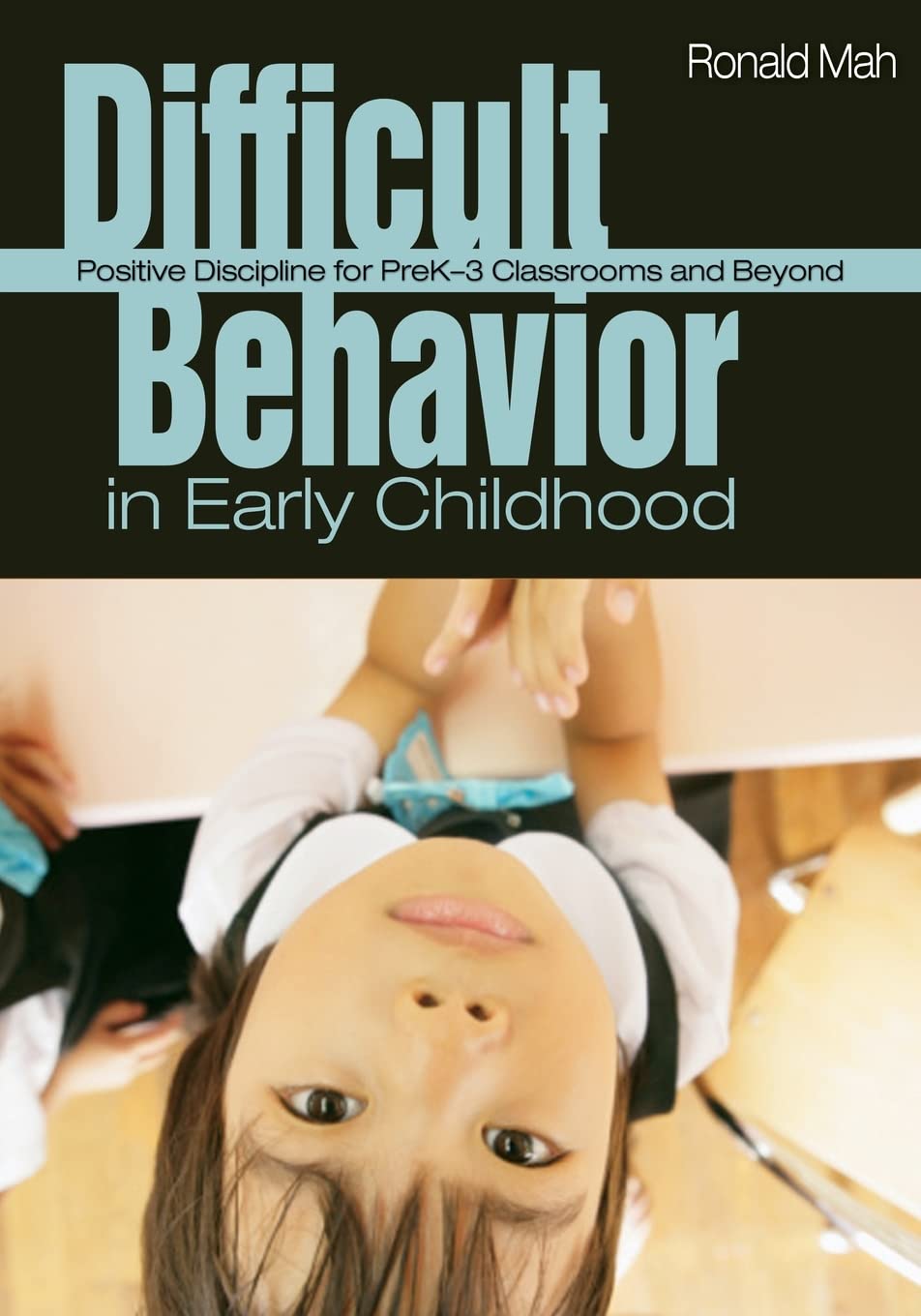 Difficult Behavior in Early Childhood: Positive Discipline for PreK3 Classrooms and Beyond,New