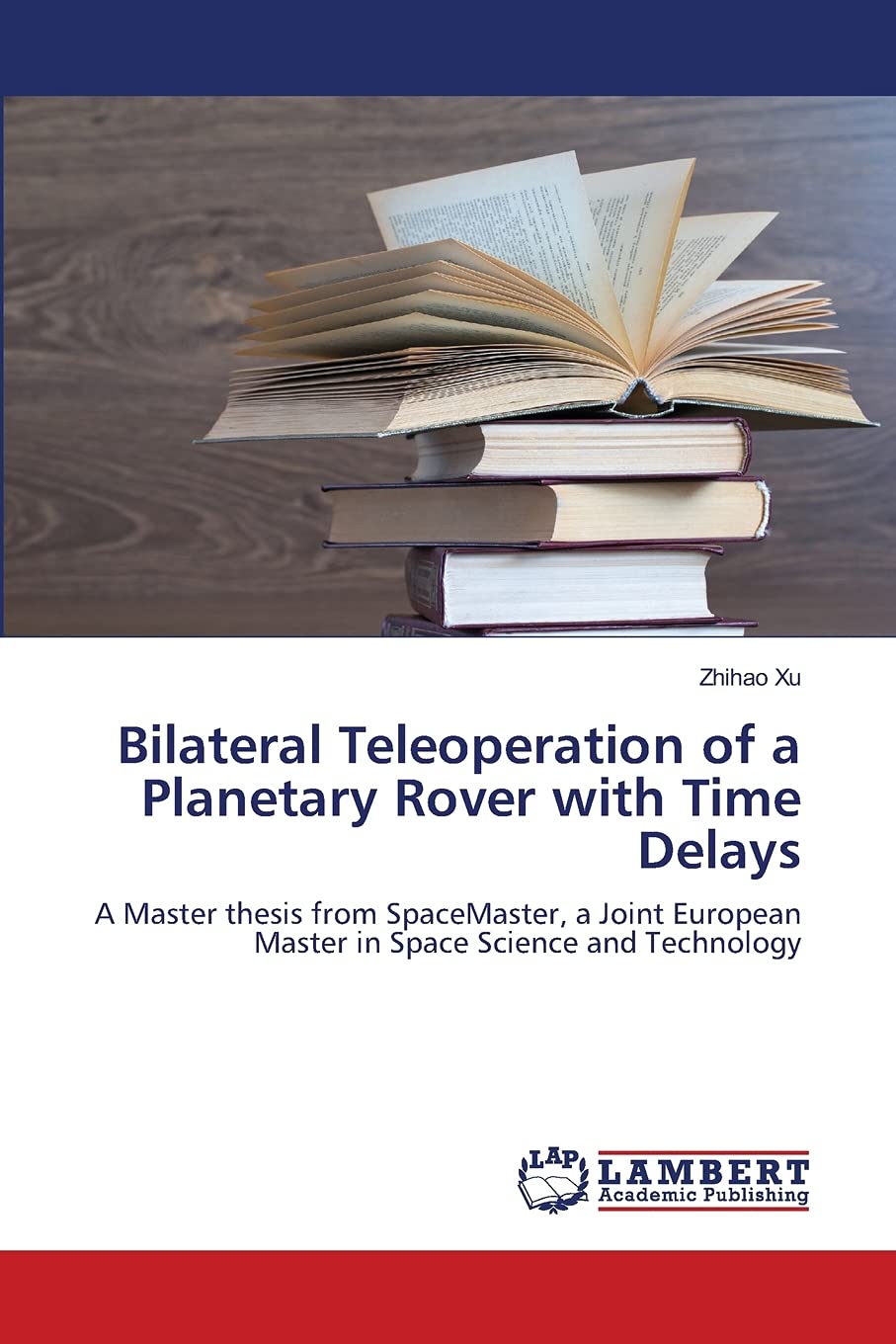 Bilateral Teleoperation of a Planetary Rover with Time Delays: A Master thesis from SpaceMaster, a Joint European Master in Spac,Used