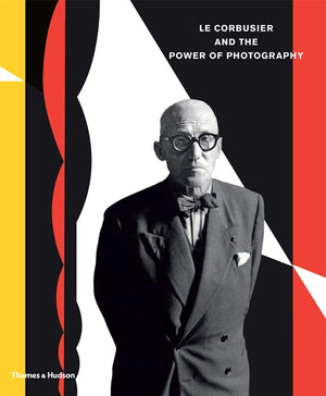 Le Corbusier And The Power Of Photography,New