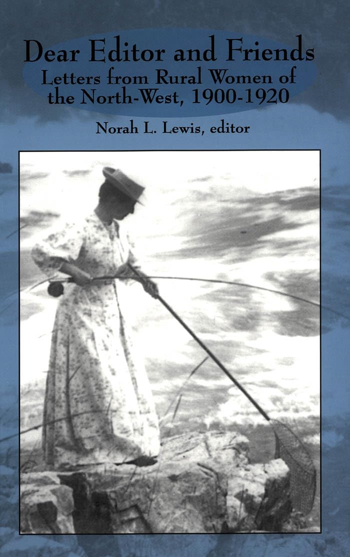 Dear Editor and Friends: Letters from Rural Women of the NorthWest, 19001920 (Life Writing, 4)