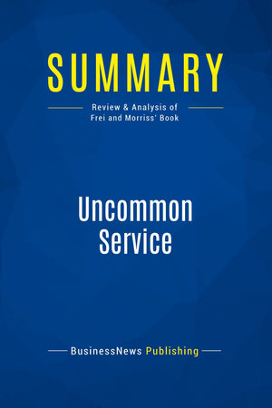 Summary: Uncommon Service: Review And Analysis Of Frei And Morriss Book-new