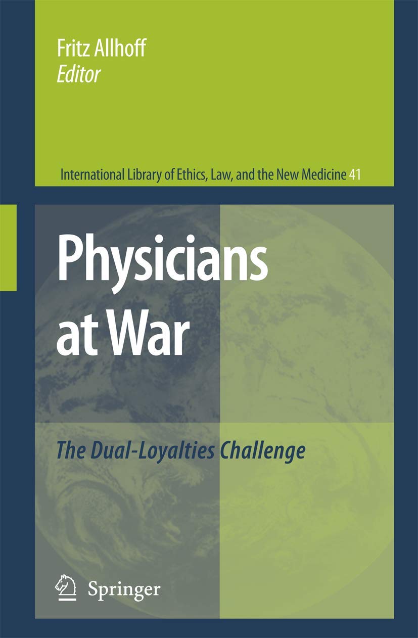 Physicians at War: The DualLoyalties Challenge (International Library of Ethics, Law, and the New Medicine, 41),Used