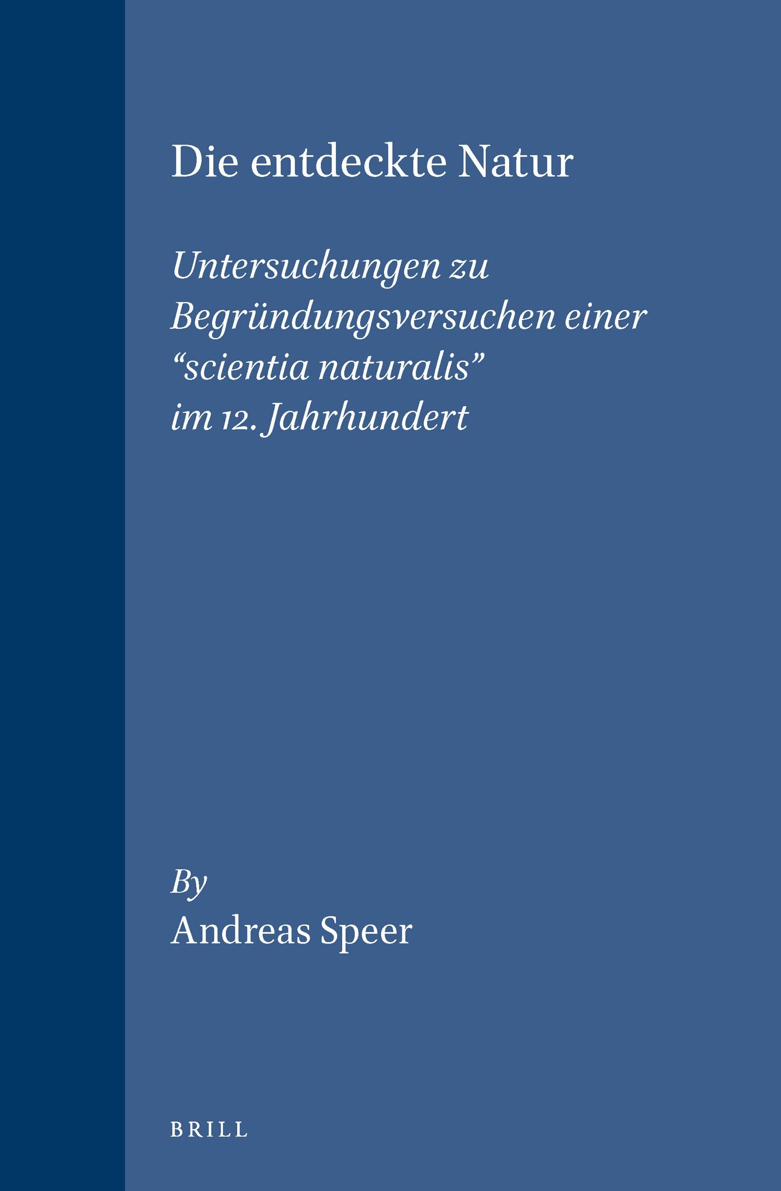 Die Entdeckte Natur: Untersuchungen Zu Begrundungsversuchen Einer 'Scientia Naturalis' Im 12. Jahrhundert (STUDIEN UND TEXTE ZUR,Used