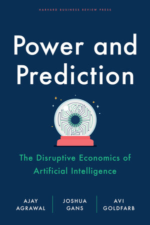 Power And Prediction: The Disruptive Economics Of Artificial Intelligence