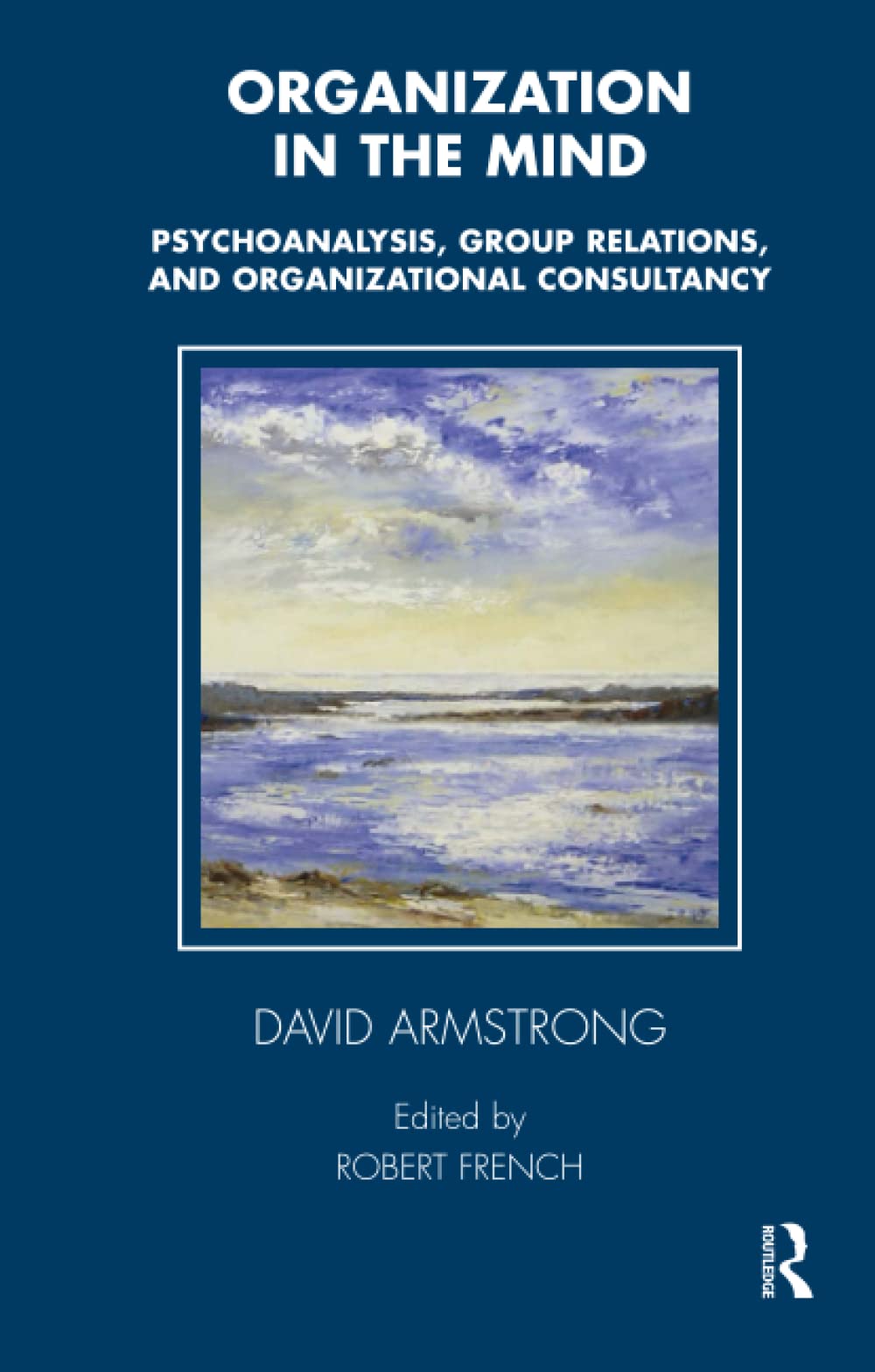 Organization in the Mind: Psychoanalysis, Group Relations and Organizational Consultancy (Tavistock Clinic Series),New
