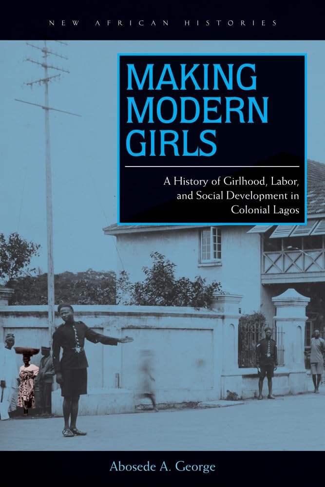 Making Modern Girls: A History Of Girlhood, Labor, And Social Development In Colonial Lagos (New African Histories),Used