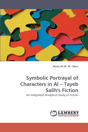 Symbolic Portrayal of Characters in Al ? Tayeb Salih's Fiction: An Integrated Analytical Study of Fiction,Used